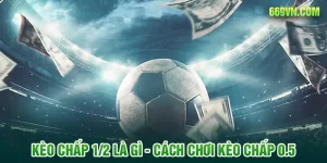 Kèo Chấp 1/2 Là Gì? Cách Chơi Kèo Chấp 0.5 – Nửa Trái