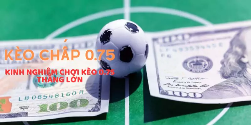 Kèo chấp 0.75 là gì – Kinh nghiệm chơi kèo 0.75 thắng lớn 2 Kèo chấp 0.75 là gì - Kinh nghiệm chơi kèo 0.75 thắng lớn